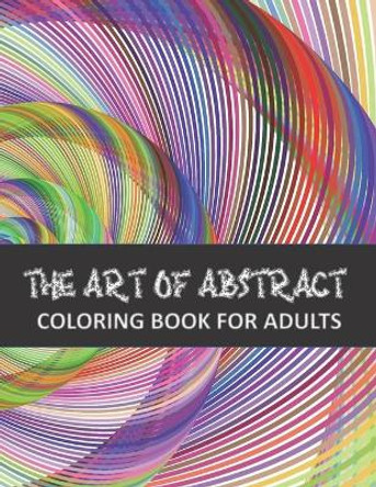 The Art of Abstract Coloring Book for adults by Abdul Mutalib 9798685481627