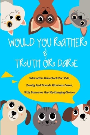 Would You Rather and Truth Or Dare Interactive Game Book For Kids: Family And Friends Hilarious Jokes Silly Scenarios And Challenging Choises (Game Book Gift Ideas) by Digital Books 9798688968316