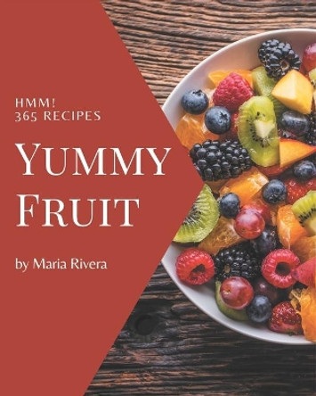Hmm! 365 Yummy Fruit Recipes: A Yummy Fruit Cookbook to Fall In Love With by Maria Rivera 9798689050928