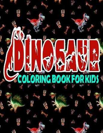 Dinosaur Coloring Book For Kids: Over 120 Dinosaur Design Great Stress Relief Coloring Books for Adults and Teens by H@san F@him 9798689975139