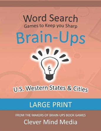 Brain-Ups Large Print Word Search: Games to Keep You Sharp: U.S. Western States by Clever Mind Media 9798692084514