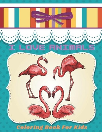 I LOVE ANIMALS - Coloring Book For Kids by Rachel Madeley 9798692674135