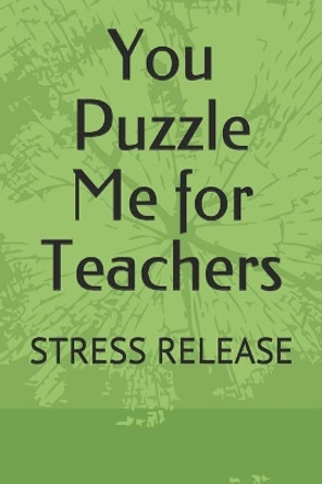 You Puzzle Me for Teachers: Stress Release by J Flores Pouerie 9798695363210