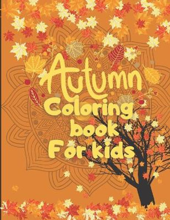 Autumn Coloring Book For Kids: A Relaxing Cute & Fun Collection of Autumn Season Leaves Coloring Pages For Kids Ages 4-12 - Halloween & Thanksgiving Gift Idea For Children, Toddlers, Kindergarten by Autumnfun Press 9798696115139