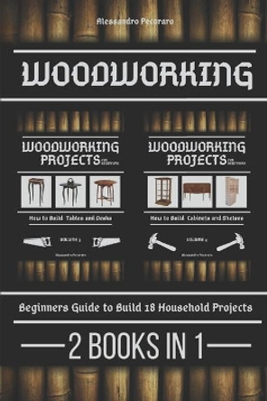 Woodworking: Beginners guide to Build 18 Small Projects 2 Books in 1 by Alessandro Pecoraro 9798697338964