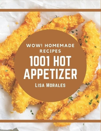 Wow! 1001 Homemade Hot Appetizer Recipes: The Best Homemade Hot Appetizer Cookbook on Earth by Lisa Morales 9798697643198