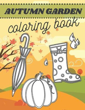 Autumn Garden Coloring Book: For Kids Toodler Decor Flowers Gardening First Colours Leaves Relaxation Activity Beginner by Just Color 9798698839729