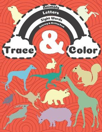 Trace and Color Animals - Letters - Sight Words Coloring & Writing Book: Tracing & Coloring Pen Control Activity Book for Preschool - Kindergarten Through Elementary Kids Grades 1 2 3 4 by Sitare Colorful Designs 9798701087611