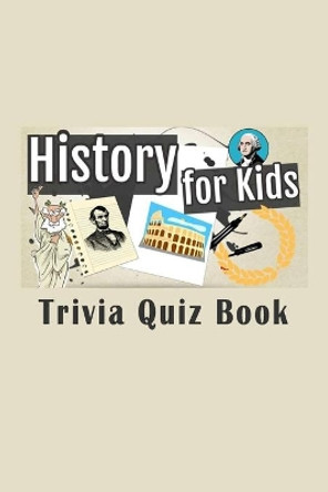 History for Kids Trivia: Trivia Quiz Book by Friedrich Carl Loura 9798703519837