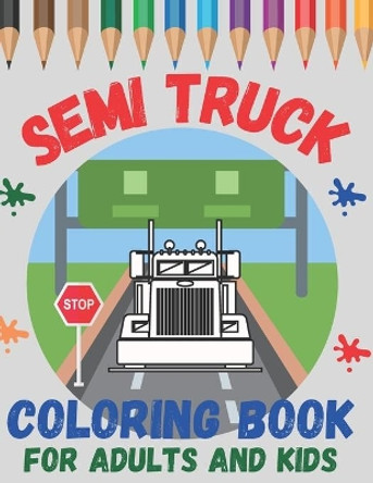 Semi Truck Coloring Book For Adults and Kids: Boys and Girls Ages 2-4, 4-8 and Adult! Have Fun with Big, Beautiful Trucks and Landscapes! by Jaco Design 9798706611989