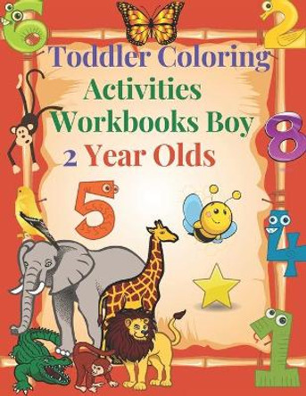 Toddler Coloring Activities Workbooks Boy 2 Year Olds: Children Coloring Books Learning Resources, Fun with Numbers, Letters, Shapes, and Animals for toddlers Ages 1, 2, 3, 4 & 5 by Crystal Preciado 9798707138959