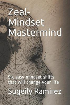 Zeal-Mindset Mastermind: Six easy mindset shifts that will change your life by Sugeily Nicole Ramirez 9798708622792