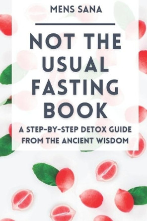 Not The Usual Fasting Book: A Step-by-Step Detox Guide From The Ancient Wisdom by Mens Sana 9798709000711