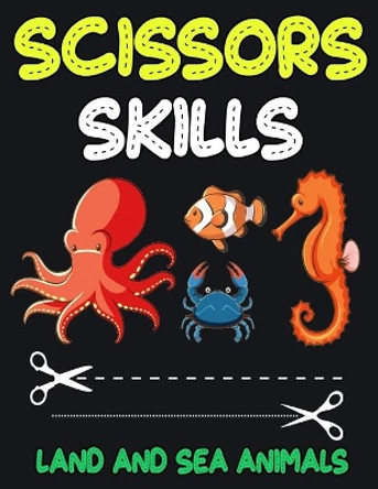 Scissors Skills Land and Sea Animals: Cut and Paste Activity Book for Kids, Toddlers and Preschoolers by Charlotte James 9798709221093