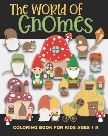 The World of Gnomes Coloring Book for Kids Ages 1-5: Cute Gnome Family, Friends, Houses, Animals, and More - Fun and Simple Images Aimed at Preschoolers and Toddlers by Years Truly 9798709315334