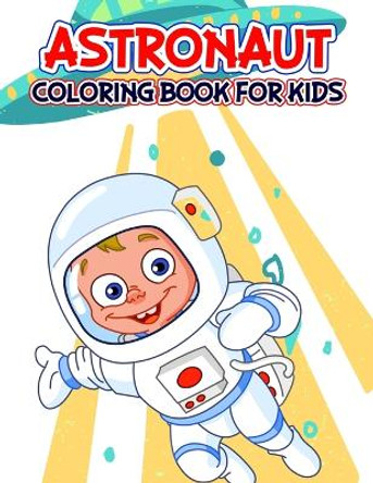 Astronaut Coloring Book for Kids: A relaxing Coloring Activity Book for Boys and Girls, Teens, Beginners, Toddler/ Preschooler and Kids - Ages: 4-8 by Vicky Rasinske 9798712569717