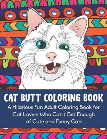 Cat Butt Coloring Book: A Hilarious Fun Adult Coloring Book for Cat Lovers Who Can't Get Enough of Cute and Funny Cats by Team Destress 9798718990331