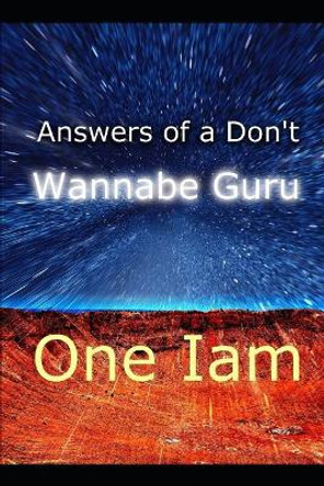 Answers Of A Don't Wannabe Guru by One Iam 9781520745992