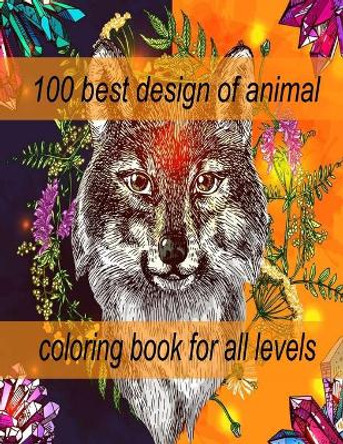 100 best design of animal coloring book for all levels: An Adult Coloring Book with Lions, Elephants, Owls, Horses, Dogs, Cats, and Many More! (Animals with Patterns Coloring Books) by Sketch Books 9798714125379