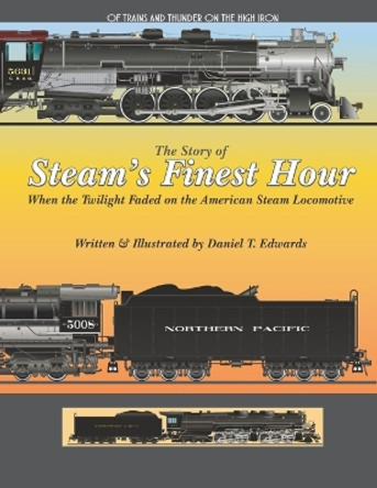 The Story of Steam's finest hour.: When the Twilight Faded for the American Steam Locomotive by Daniel T Edwards 9798357034991