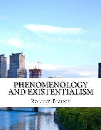 Phenomenology and Existentialism by Dr Robert Bishop 9781977926203