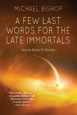 A Few Last Words for the Late Immortals by Michael Bishop 9781933846125