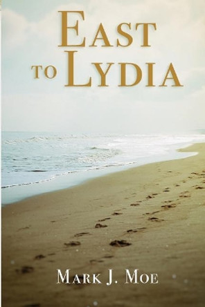 East to Lydia by Mark J Moe 9781943290895