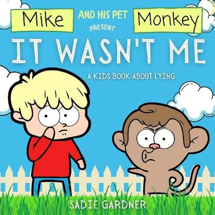 It Wasn't Me: A Kids Book About Lying (Mike and His Pet Monkey): A Kids Book About Lying (Mike and His Pet Monkey): A Kids Book About Lying (Mike and His Pet Monkey) by Sadie Gardner 9781838303716