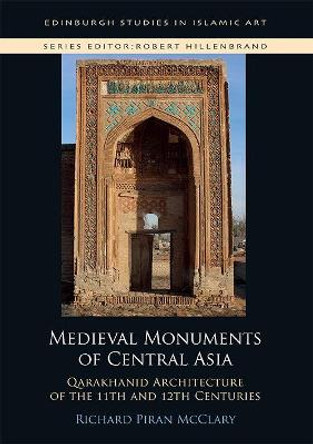 Medieval Monuments of Central Asia: Qarakhanid Architecture of the 11th and 12th Centuries by Richard Piran McClary