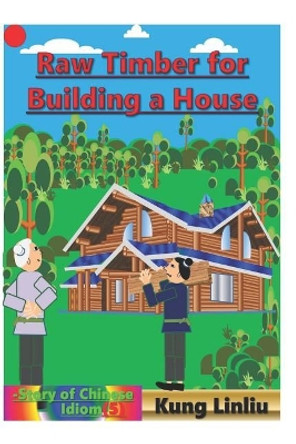Row Timber for Building a House: -Story of Chinese Idiom by Kung Linliu 9781790360185