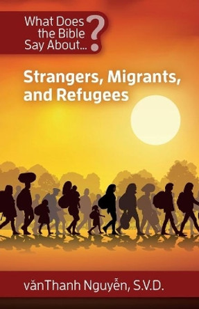 What Does the Bible Say About Strangers, Migrants and Refugees? by Vanthanh Nguyen 9781565483767