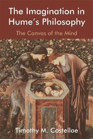 The Imagination in Hume's Philosophy: The Canvas of the Mind by Timothy M. Costelloe