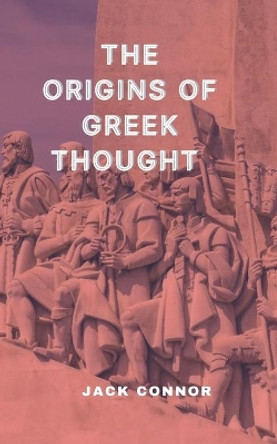 The Origins of Greek Thought by Jack Connor 9798739895615