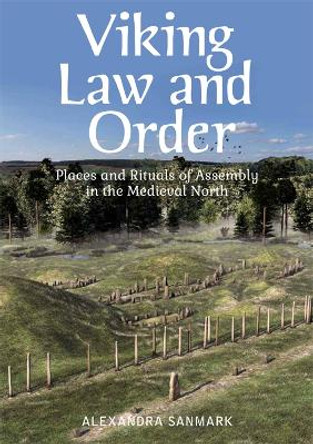 Viking Law and Order: Places and Rituals of Assembly in the Medieval North by Alexandra Sanmark