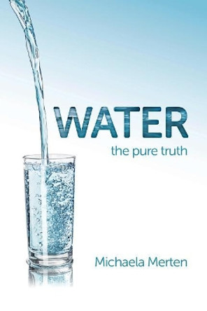 Water: the pure truth by Michaela Merten 9783946547181