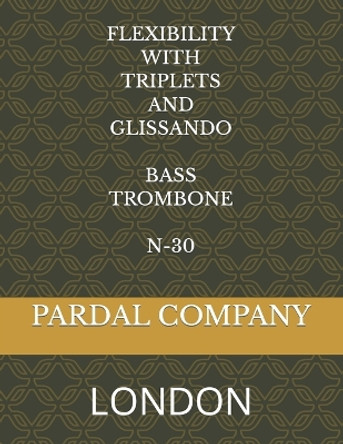 Flexibility with Triplets and Glissando Bass Trombone N-30: London by Jose Pardal Merza 9798817415865