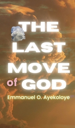 The Last Move of God by Emmanuel Olufemi Ayekoloye 9798869011480