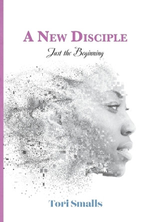 A New Disciple: Just the Beginning by Tori Smalls 9798887389240
