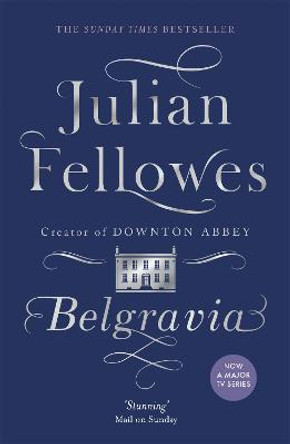 Julian Fellowes's Belgravia: Now a major TV series, from the creator of DOWNTON ABBEY by Julian Fellowes