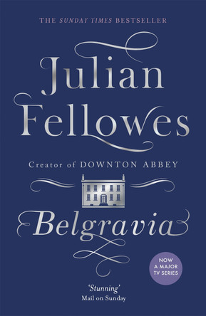 Julian Fellowes's Belgravia: Now a major TV series, from the creator of DOWNTON ABBEY by Julian Fellowes