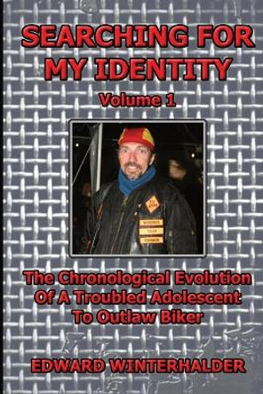 Searching For My Identity (Volume 1): The Chronological Evolution Of A Troubled Adolescent To Outlaw Biker by Edward Winterhalder 9798985881707