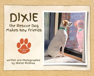 Dixie the Rescue Dog Makes New Friends by Sheree R Richnow 9798987094716