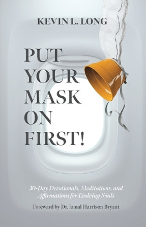 Put Your Mask on First!: 30-Day Devotionals, Meditations, and Affirmations for Evolving Souls by Kevin L Long 9798987369005