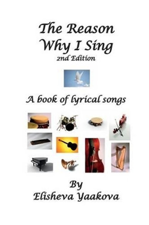 The Reason Why I Sing, 2nd Edition: A Book of Lyrical Songs by Elisheva Yaakova 9781931671309