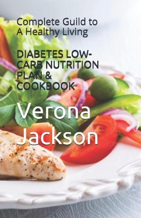 Diabetes Low-Carb Nutrition Plan & Cookbook: Complete Guild to A Healthy Living by Verona Jackson 9798662677265