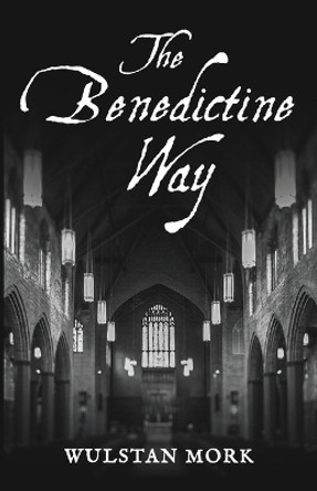 The Benedictine Way by Wulstan Mork 9781666751208