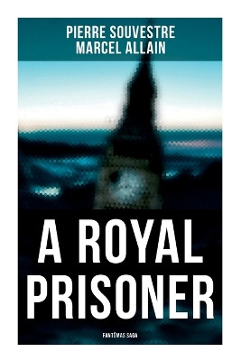 A Royal Prisoner: Fantômas Saga by Pierre Souvestre 9788027278886