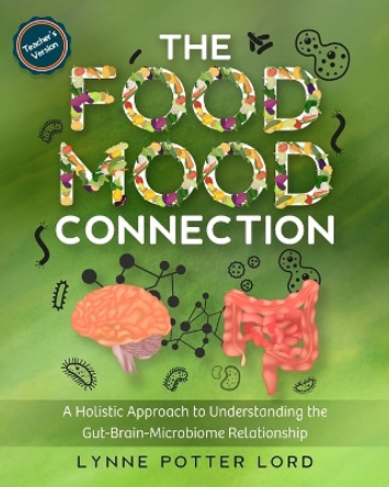 THE FOOD-MOOD CONNECTION (Teacher's Version): A Holistic Approach to Understanding the Gut-Brain-Microbiome Relationship by Lorraine Reguly 9781777154691