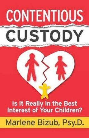 Contentious Custody: Is It Really in the Best Interest of Your Children? by Marlene Bizub 9781941870723