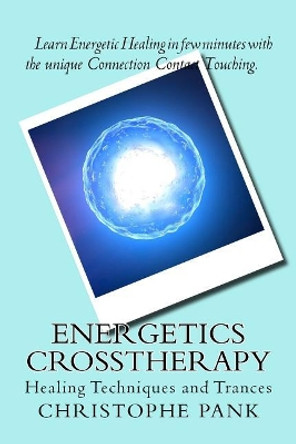 Energetics CrossTherapy: Healing Techniques and Trances by Christophe Pank 9781974543410